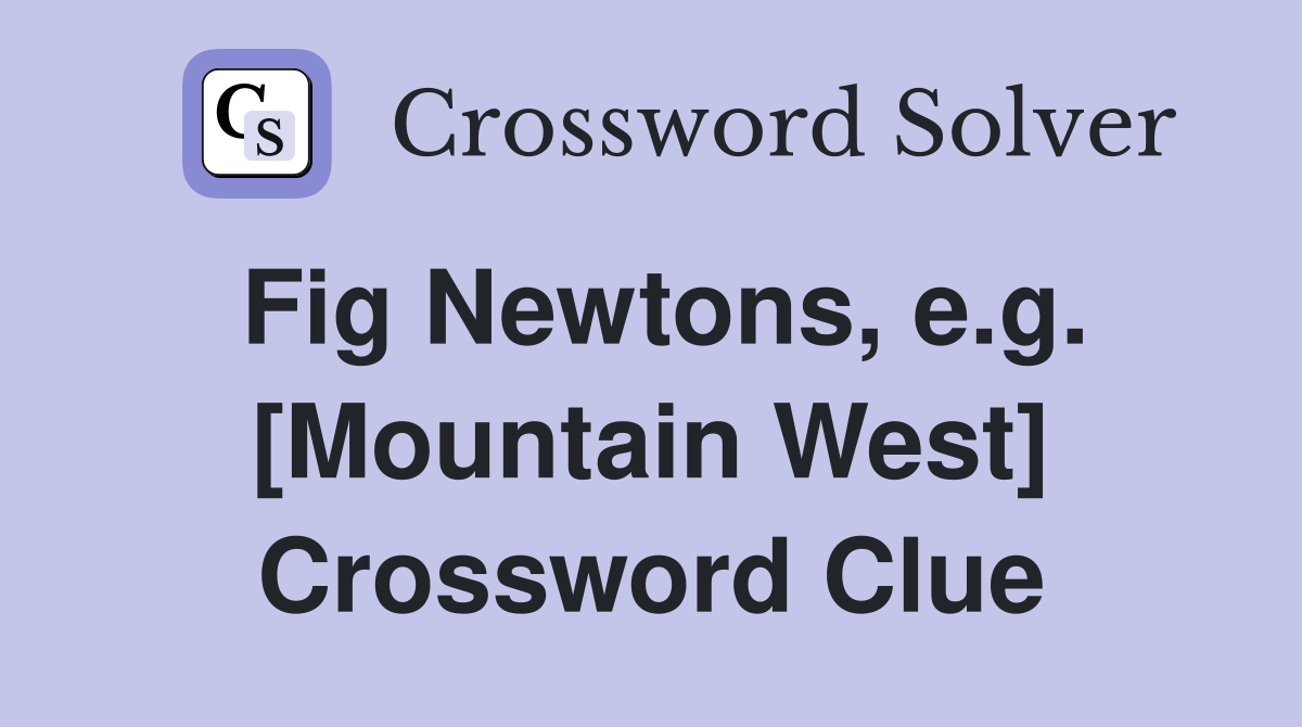 Fig Newtons, e.g. [Mountain West] Crossword Clue Answers Crossword